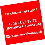 Le chœur recrute !   06 08 26 57 22  (Bernard Gouneaud)   cdtheleme@orange.fr