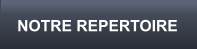NOTRE REPERTOIRE