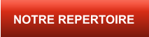 NOTRE REPERTOIRE