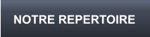 NOTRE REPERTOIRE