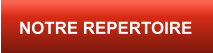 NOTRE REPERTOIRE