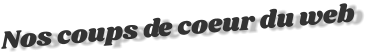Nos coups de coeur du web