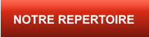 NOTRE REPERTOIRE